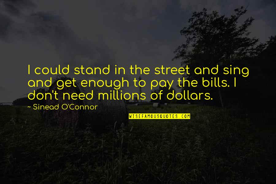 Bills To Pay Quotes By Sinead O'Connor: I could stand in the street and sing