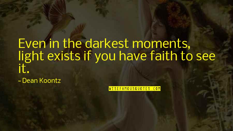 Billu Quotes By Dean Koontz: Even in the darkest moments, light exists if