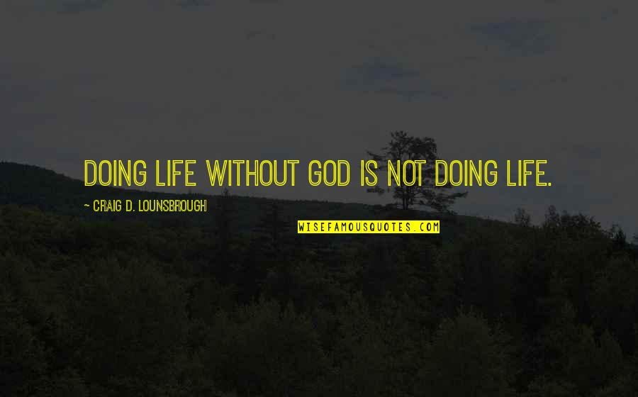 Billy And Mandy Mandy Quotes By Craig D. Lounsbrough: Doing life without God is not doing life.