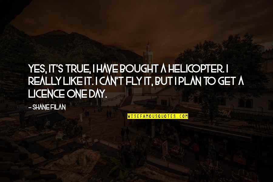 Billy Ansel Quotes By Shane Filan: Yes, it's true, I have bought a helicopter.