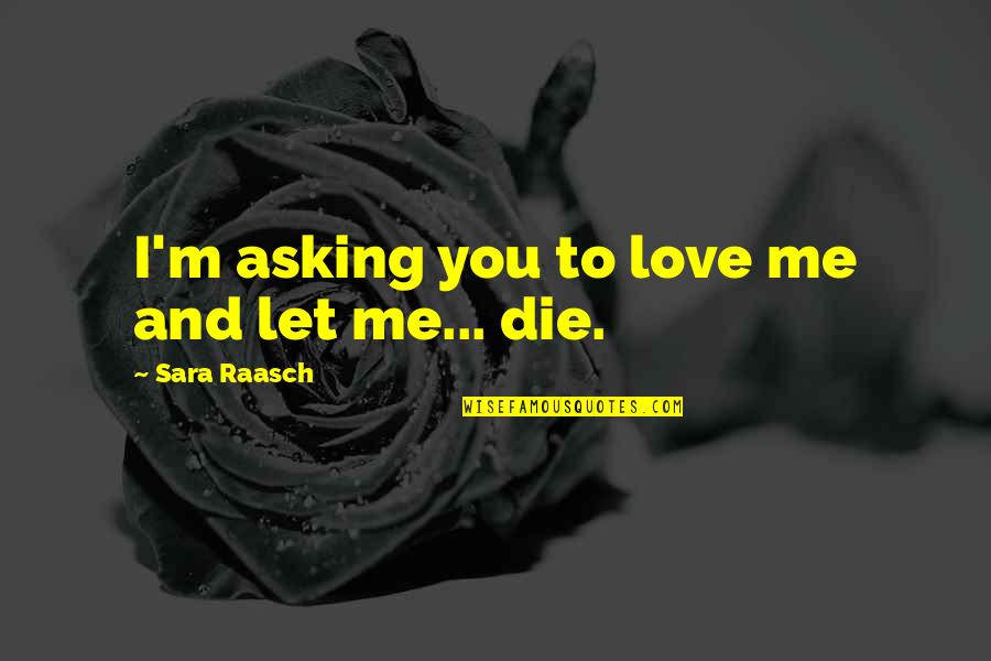 Billy Bathgate Movie Quotes By Sara Raasch: I'm asking you to love me and let Billy Bathgate Movie Quotes By Sara Raasch: I'm asking you to love me and let
