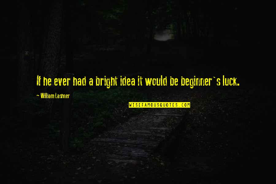 Billy Bathgate Movie Quotes By William Lashner: If he ever had a bright idea it Billy Bathgate Movie Quotes By William Lashner: If he ever had a bright idea it