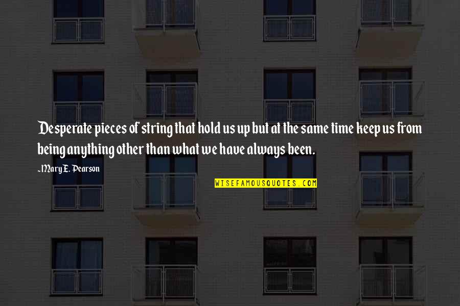 Billy Batson Quotes By Mary E. Pearson: Desperate pieces of string that hold us up Billy Batson Quotes By Mary E. Pearson: Desperate pieces of string that hold us up