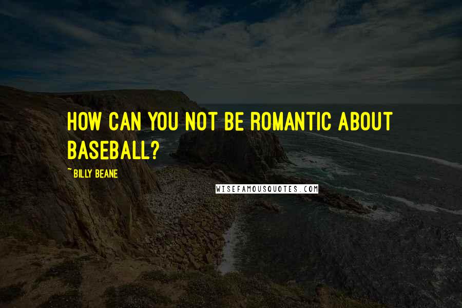 Billy Beane quotes: How can you not be romantic about baseball?