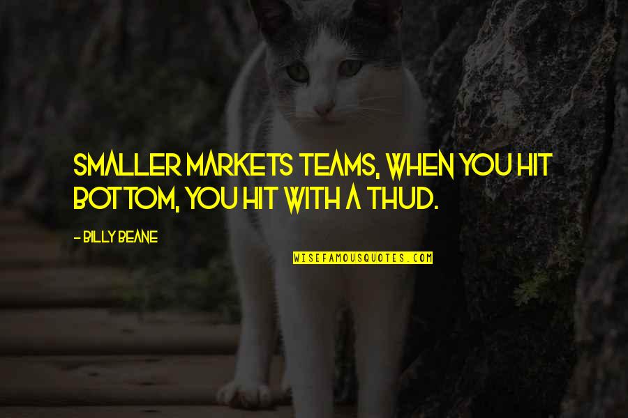 Billy Beane Quotes By Billy Beane: Smaller markets teams, when you hit bottom, you
