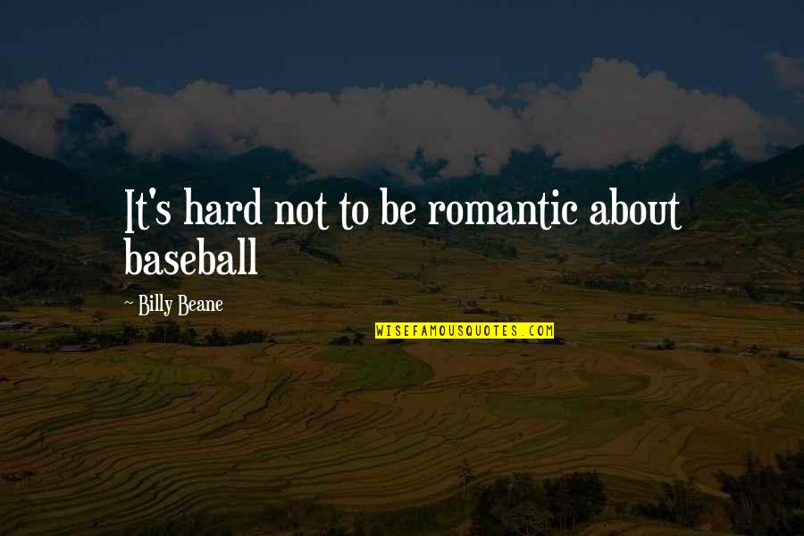 Billy Beane Quotes By Billy Beane: It's hard not to be romantic about baseball