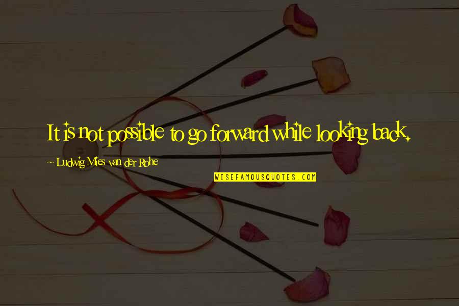 Billy Bob Joe Quotes By Ludwig Mies Van Der Rohe: It is not possible to go forward while Billy Bob Joe Quotes By Ludwig Mies Van Der Rohe: It is not possible to go forward while