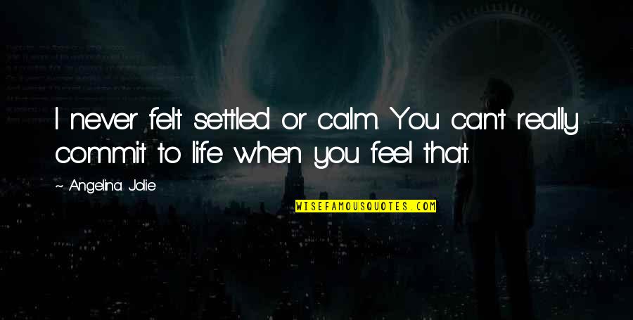 Billy Bob Teeth Quotes By Angelina Jolie: I never felt settled or calm. You can't