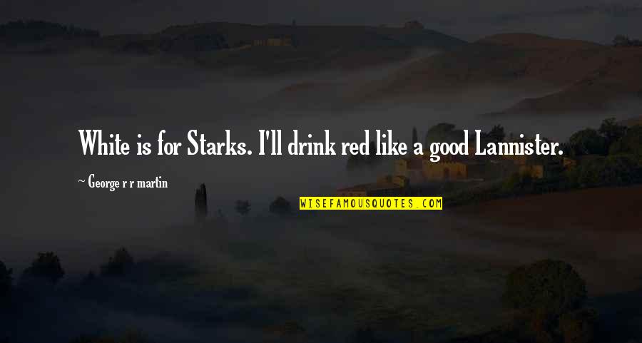 Billy Bob Teeth Quotes By George R R Martin: White is for Starks. I'll drink red like Billy Bob Teeth Quotes By George R R Martin: White is for Starks. I'll drink red like