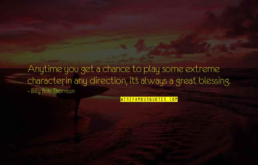 Billy Bob Thornton Quotes By Billy Bob Thornton: Anytime you get a chance to play some