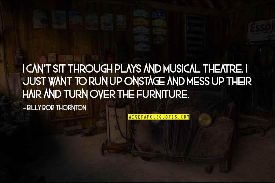 Billy Bob Thornton Quotes By Billy Bob Thornton: I can't sit through plays and musical theatre.