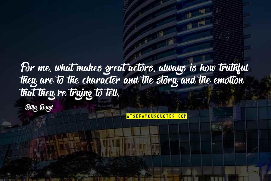 Billy Boyd Quotes By Billy Boyd: For me, what makes great actors, always is Billy Boyd Quotes By Billy Boyd: For me, what makes great actors, always is