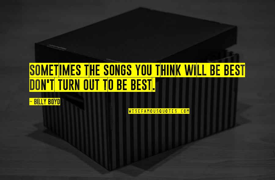 Billy Boyd Quotes By Billy Boyd: Sometimes the songs you think will be best