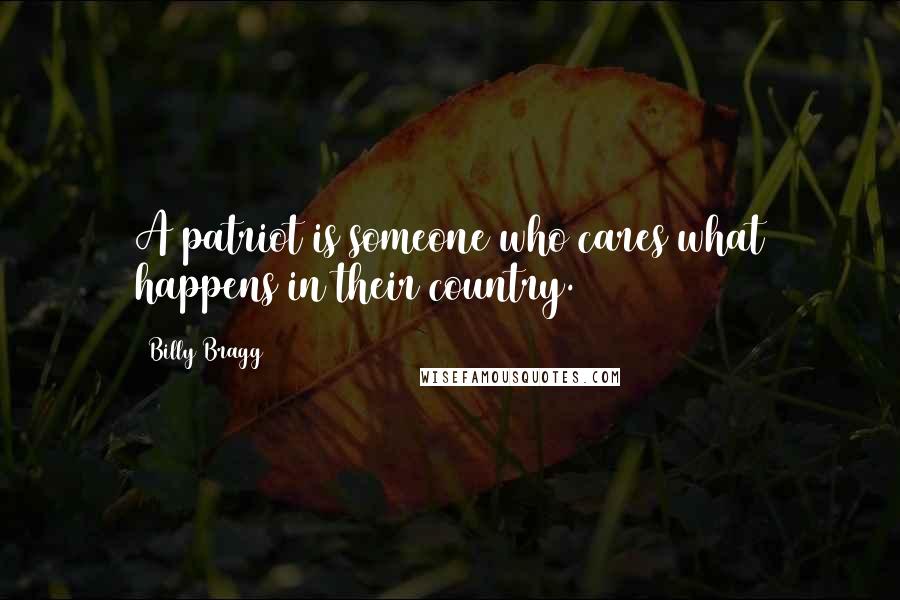 Billy Bragg quotes: A patriot is someone who cares what happens in their country.
