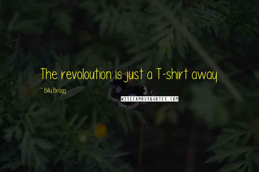 Billy Bragg quotes: The revoloution is just a T-shirt away.