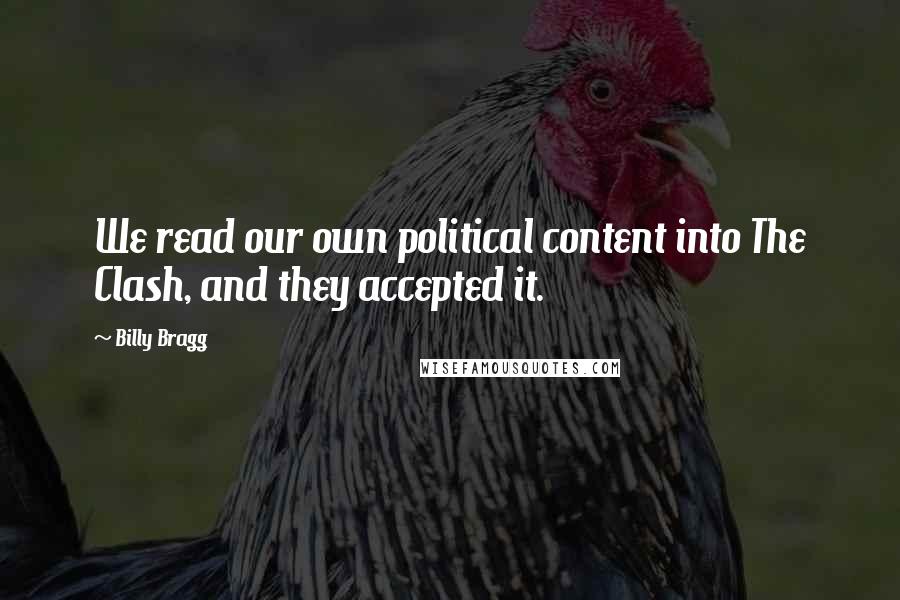 Billy Bragg quotes: We read our own political content into The Clash, and they accepted it.