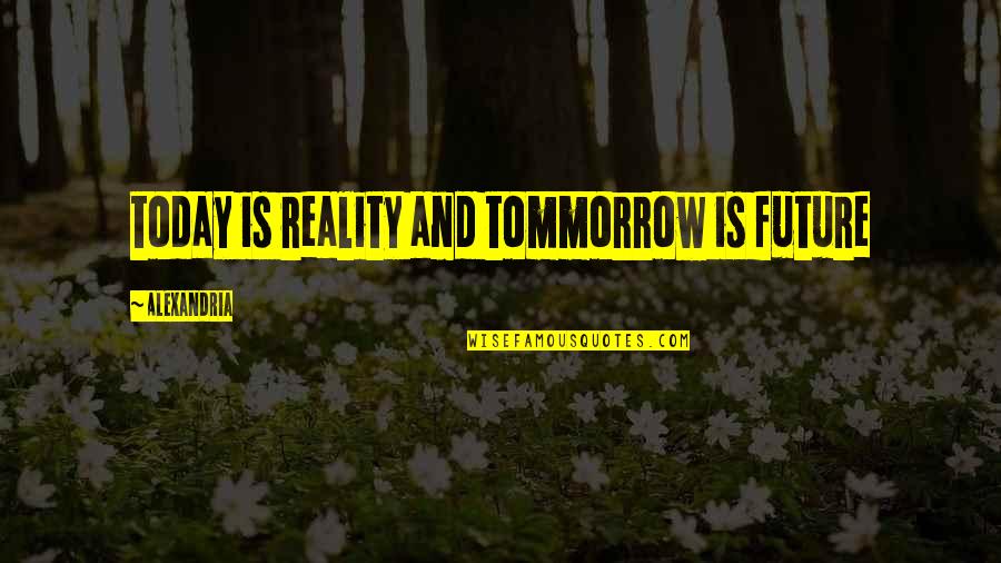 Billy Bunter Quotes By Alexandria: today is reality and tommorrow is future