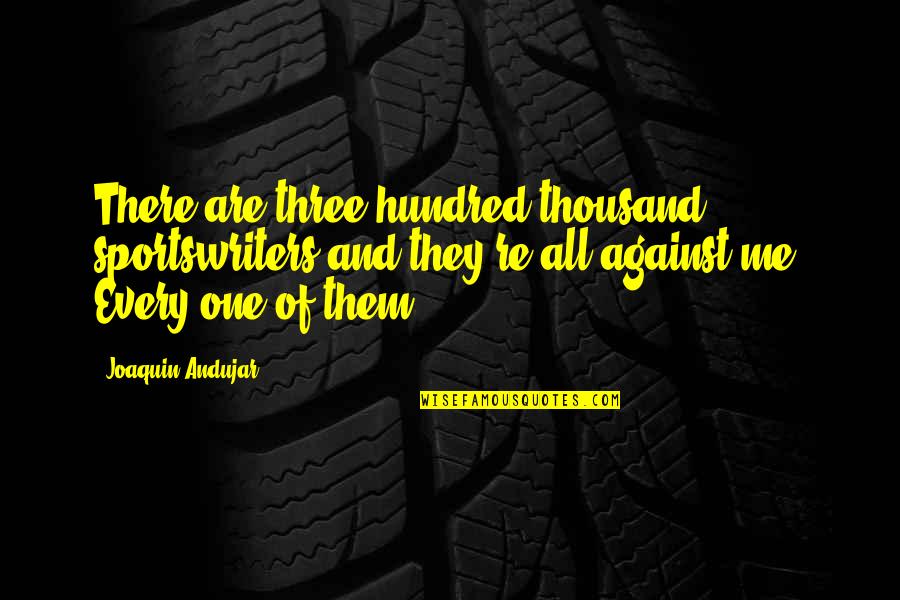 Billy Butcher God Quotes By Joaquin Andujar: There are three-hundred thousand sportswriters and they're all Billy Butcher God Quotes By Joaquin Andujar: There are three-hundred thousand sportswriters and they're all