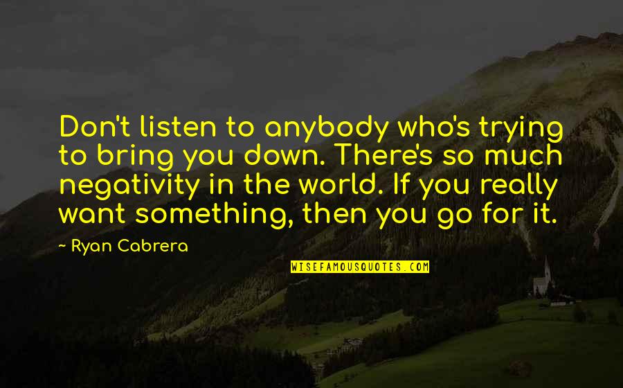 Billy Butcher God Quotes By Ryan Cabrera: Don't listen to anybody who's trying to bring Billy Butcher God Quotes By Ryan Cabrera: Don't listen to anybody who's trying to bring
