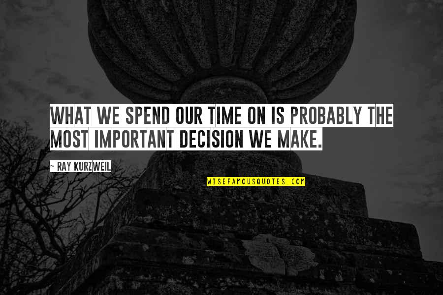 Billy Butlin Famous Quotes By Ray Kurzweil: What we spend our time on is probably