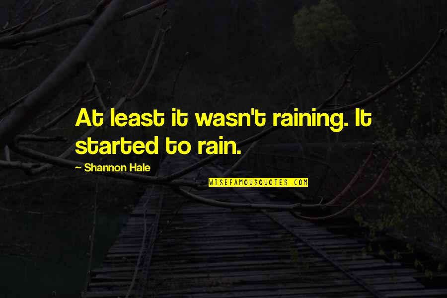 Billy Butlin Famous Quotes By Shannon Hale: At least it wasn't raining. It started to Billy Butlin Famous Quotes By Shannon Hale: At least it wasn't raining. It started to
