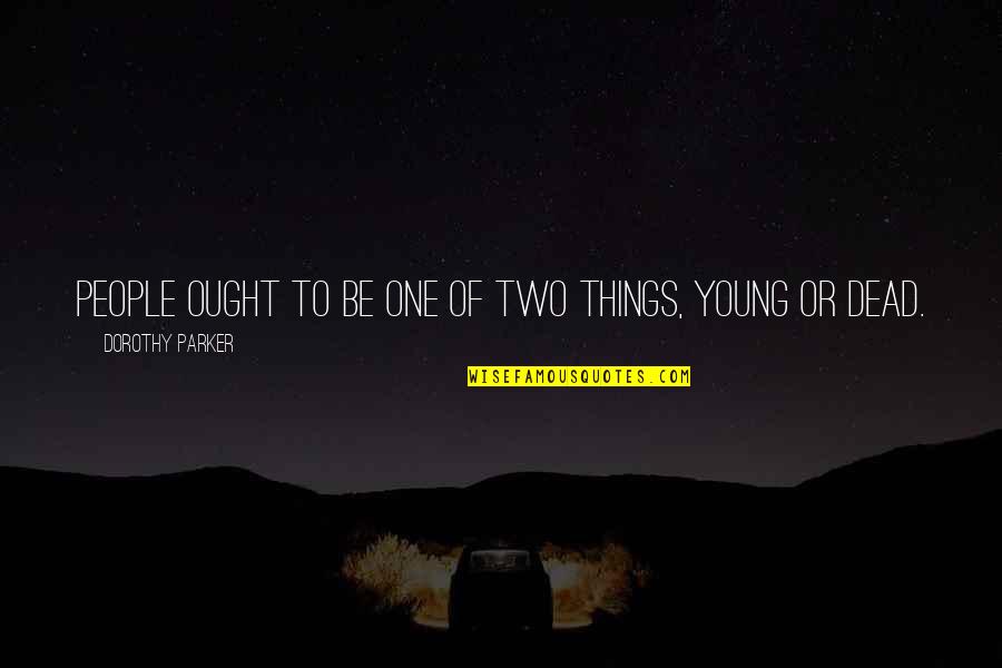 Billy Butlin Quotes By Dorothy Parker: People ought to be one of two things, Billy Butlin Quotes By Dorothy Parker: People ought to be one of two things,