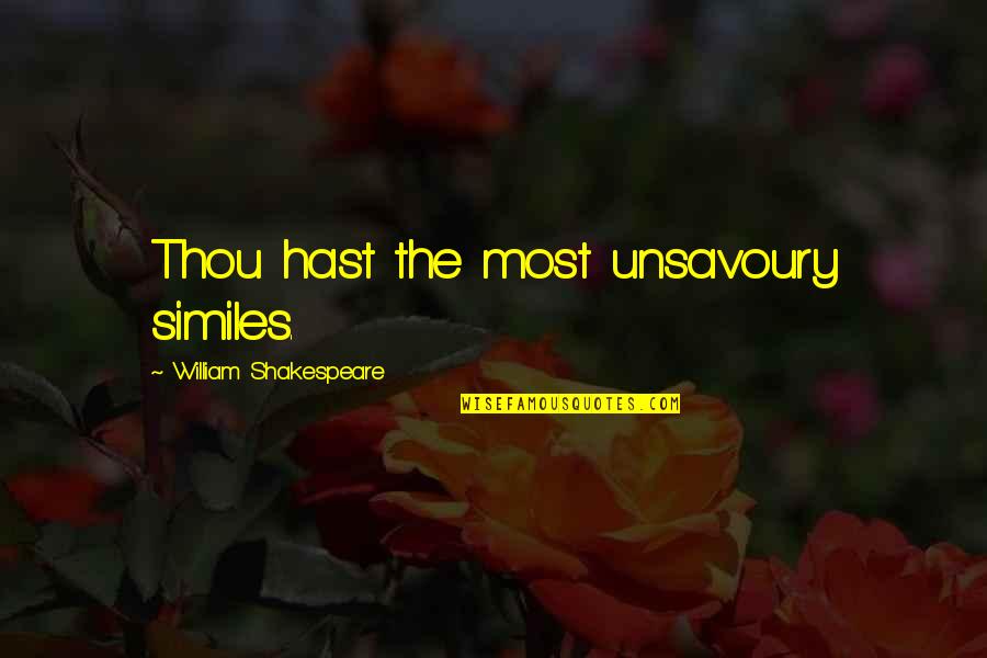 Billy Butlin Quotes By William Shakespeare: Thou hast the most unsavoury similes. Billy Butlin Quotes By William Shakespeare: Thou hast the most unsavoury similes.