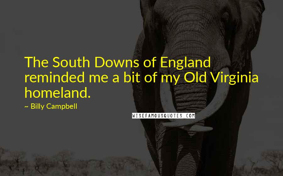 Billy Campbell quotes: The South Downs of England reminded me a bit of my Old Virginia homeland.