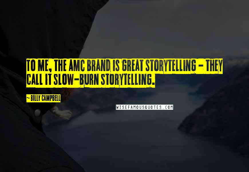 Billy Campbell quotes: To me, the AMC brand is great storytelling - they call it slow-burn storytelling.
