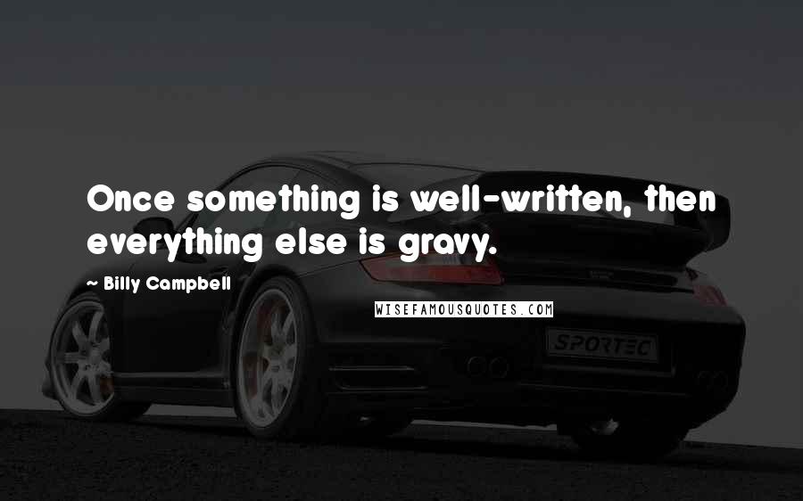 Billy Campbell quotes: Once something is well-written, then everything else is gravy.
