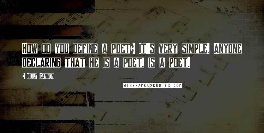 Billy Cannon quotes: How do you define a poet? It's very simple. Anyone declaring that he is a poet, is a poet.