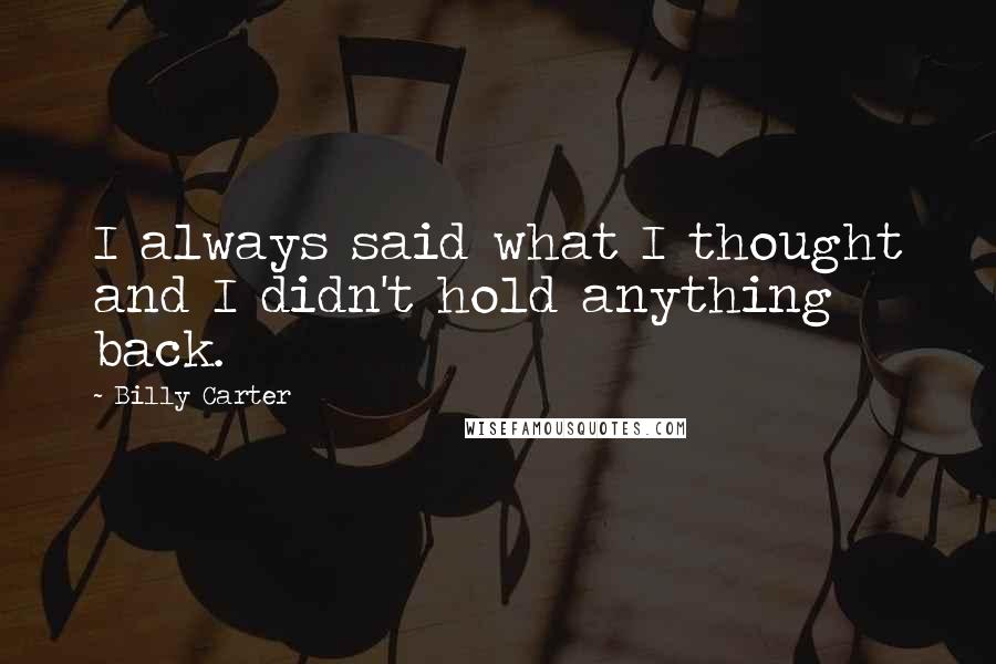 Billy Carter quotes: I always said what I thought and I didn't hold anything back.