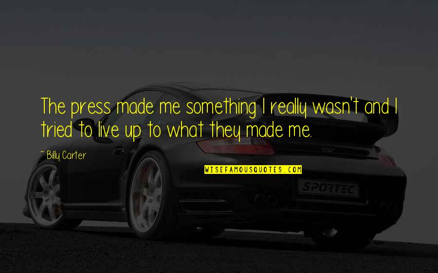 Billy Carter Quotes By Billy Carter: The press made me something I really wasn't