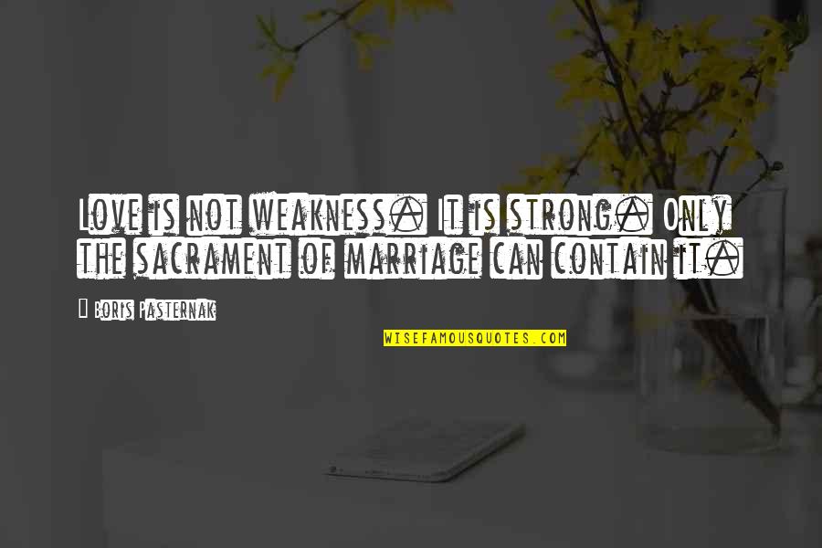 Billy Carter Quotes By Boris Pasternak: Love is not weakness. It is strong. Only