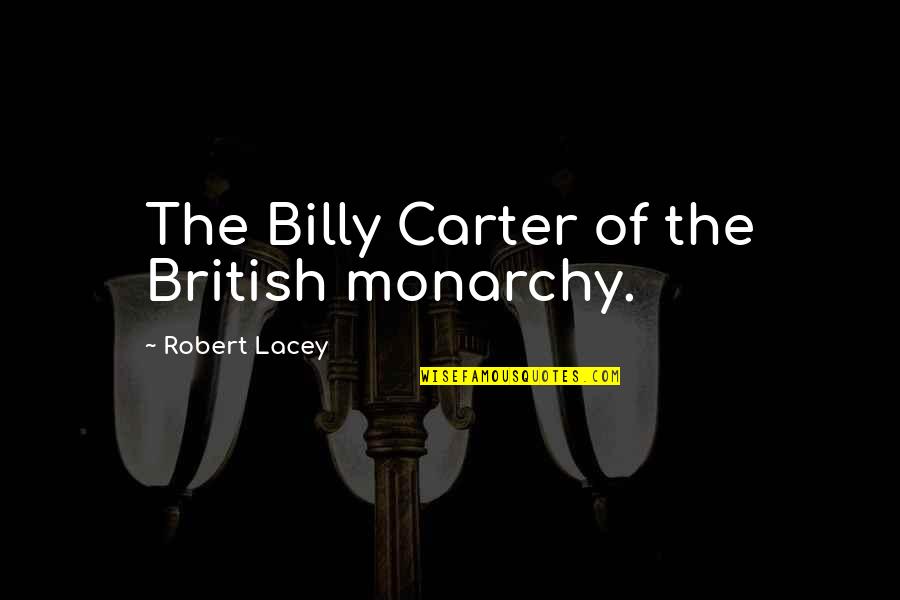 Billy Carter Quotes By Robert Lacey: The Billy Carter of the British monarchy.