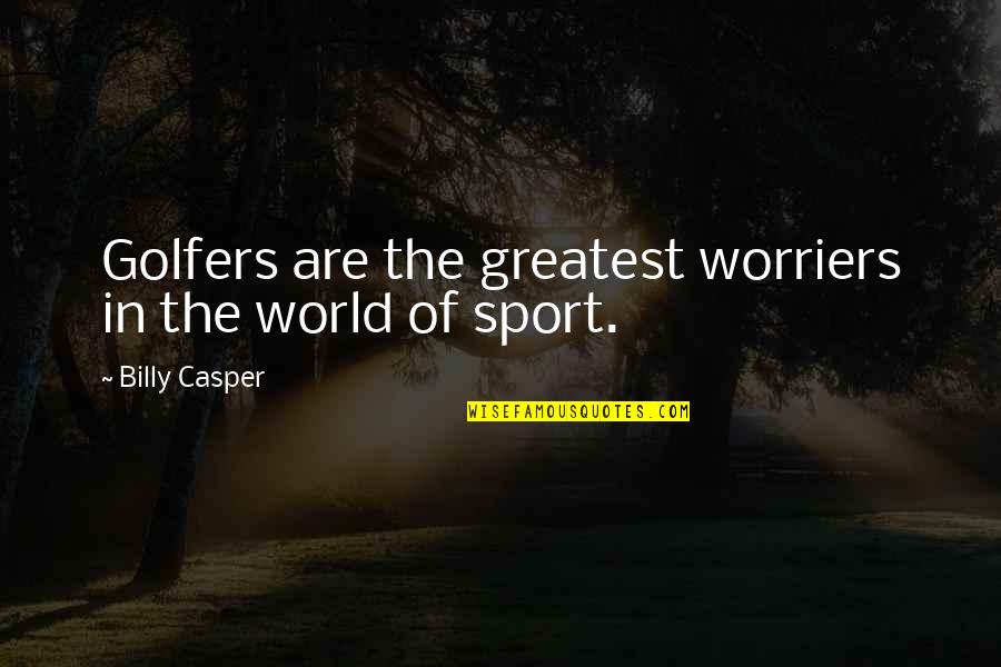 Billy Casper Quotes By Billy Casper: Golfers are the greatest worriers in the world