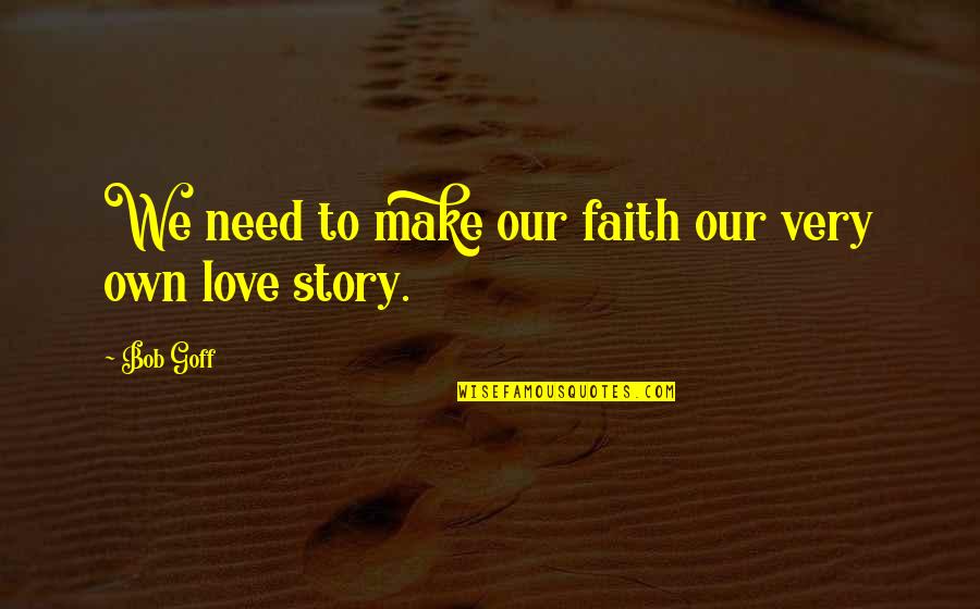 Billy Chenowith Quotes By Bob Goff: We need to make our faith our very