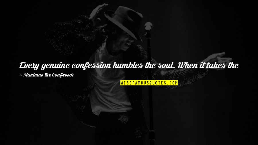 Billy Cobham Quotes By Maximus The Confessor: Every genuine confession humbles the soul. When it