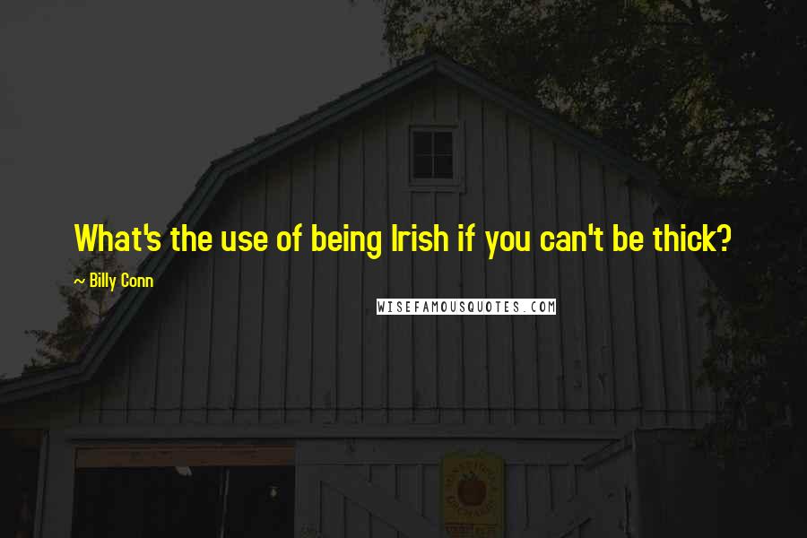 Billy Conn quotes: What's the use of being Irish if you can't be thick?