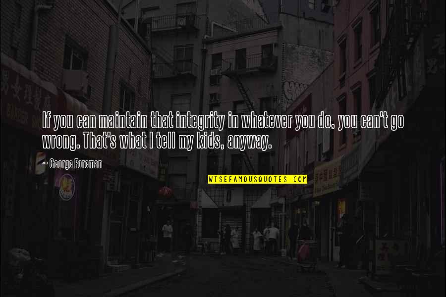 Billy Connelly Quotes By George Foreman: If you can maintain that integrity in whatever