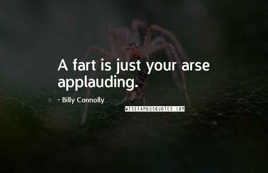 Billy Connolly quotes: A fart is just your arse applauding.