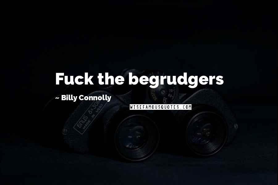 Billy Connolly quotes: Fuck the begrudgers