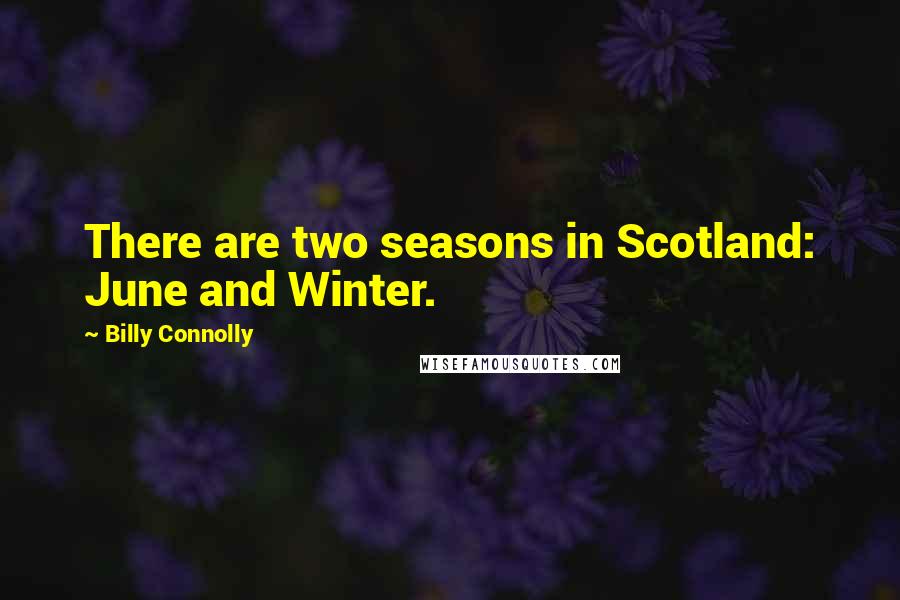 Billy Connolly quotes: There are two seasons in Scotland: June and Winter.