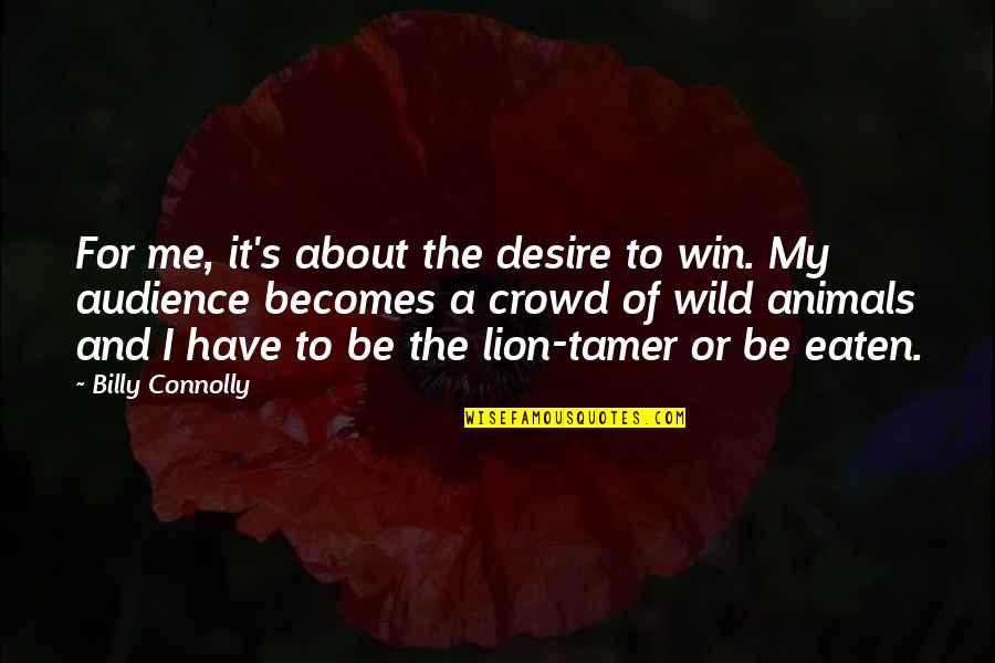 Billy Connolly Quotes By Billy Connolly: For me, it's about the desire to win.