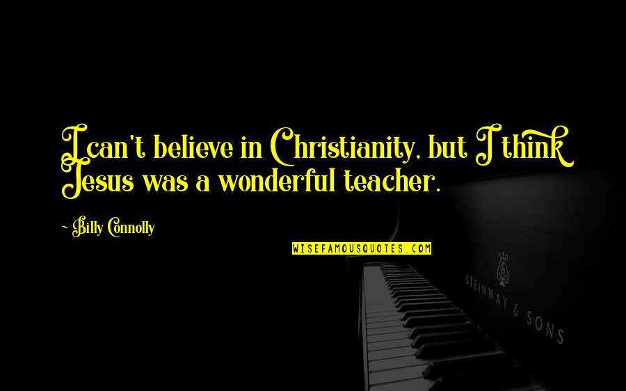 Billy Connolly Quotes By Billy Connolly: I can't believe in Christianity, but I think