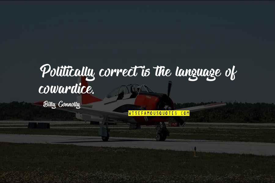 Billy Connolly Quotes By Billy Connolly: Politically correct is the language of cowardice.