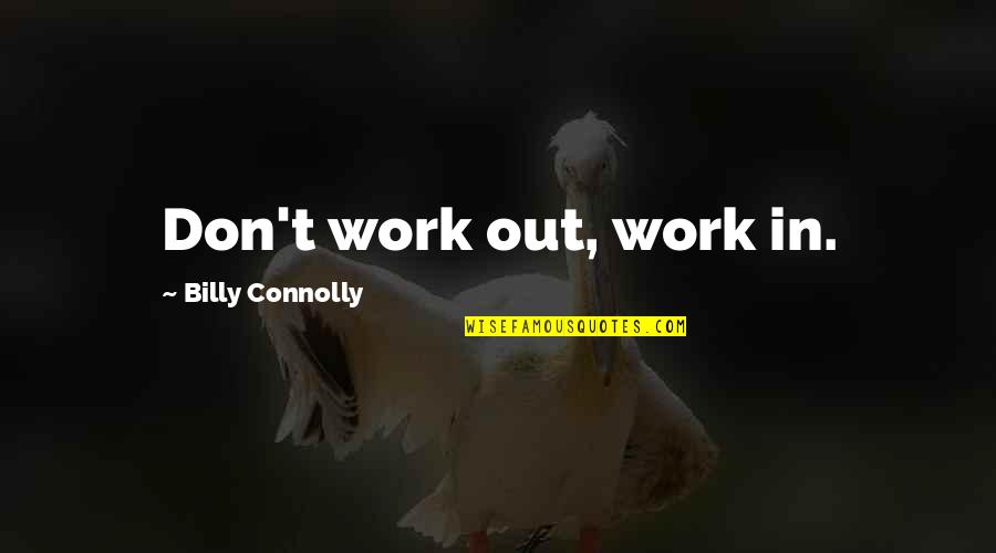 Billy Connolly Quotes By Billy Connolly: Don't work out, work in.