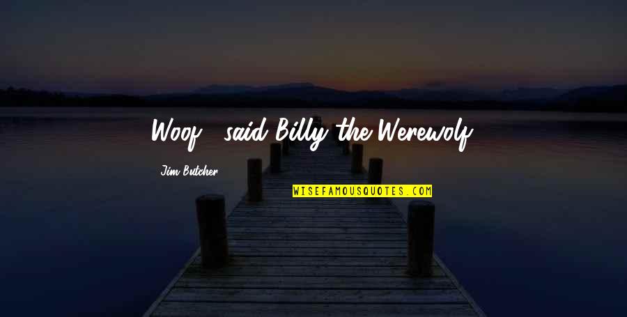 Billy Cox Quotes By Jim Butcher: Woof," said Billy the Werewolf. Billy Cox Quotes By Jim Butcher: Woof," said Billy the Werewolf.