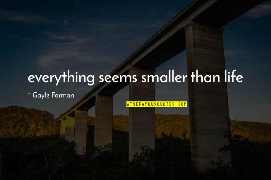 Billy Creekmore Quotes By Gayle Forman: everything seems smaller than life