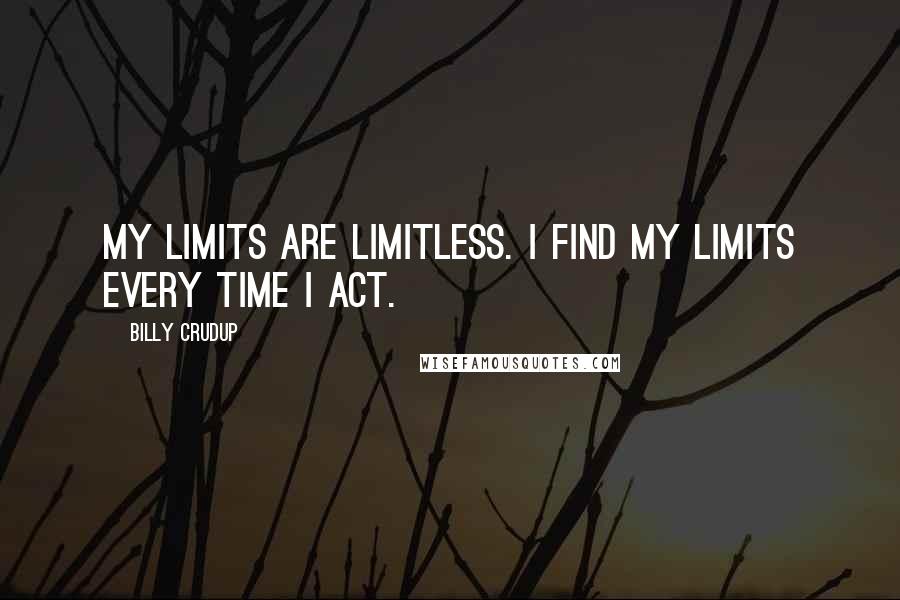 Billy Crudup quotes: My limits are limitless. I find my limits every time I act.